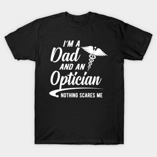 Optician and dad - I'm dad and an optician nothing scares me T-Shirt